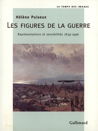 Hélène Puisieux - Les figures de la guerre - Représentations et sensibilités, 1839-1996.