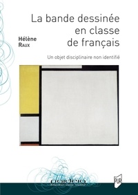Helene Raux - La bande dessinée en classe de français - Un objet disciplinaire non identifié.