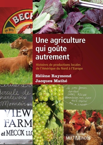 Hélène Raymond et Jacques Mathé - Une agriculture qui goûte autrement - Histoires de productions locales, de l’Amérique du Nord à l’Europe.