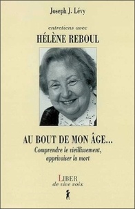 Hélène Reboul et Joseph Josy Lévy - Au bout de mon âge... - Comprendre le vieillissement, apprivoiser la mort.