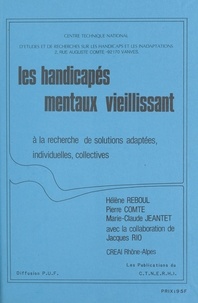 Hélène Reboul et Pierre Comte - Les handicapés mentaux vieillissant : à la recherche de solutions adaptées, individuelles, collectives.