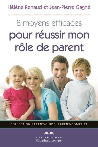 Hélène Renaud et Jean-Pierre Gagne - 8 Moyens efficaces pour réussir mon rôle de parent.
