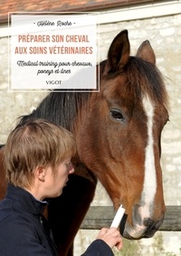 Hélène Roche - Préparer son cheval aux soins vétérinaires - Medical training pour chevaux, poneys et ânes.