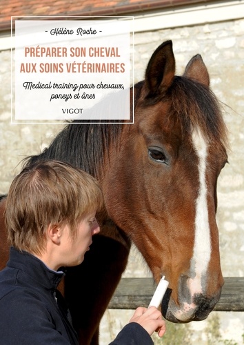 Préparer son cheval aux soins vétérinaires. Medical training pour chevaux, poneys et ânes