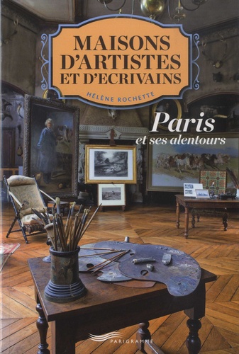 Maisons d'écrivains et d'artistes. Paris et ses alentours