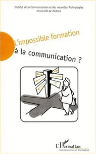 L'impossible formation à la communication ? Actes du colloque tenu sur le site universitaire du Futuroscope Poitiers, 18 et 19 mars 1999