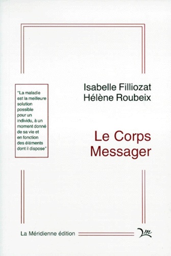Hélène Roubeix et Isabelle Filliozat - Le Corps messager - Une analyse du processus de la maladie dans une perspective transactionnaliste.