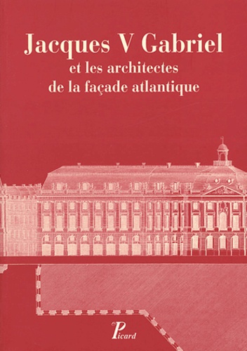 Hélène Rousteau-Chambon - Jacques V Gabriel et les architectes de la façade atlantique.