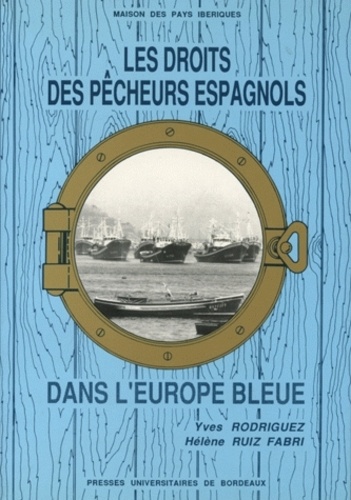 Hélène Ruiz Fabri et Y Rodriguez - Les Droits Des Pecheurs Espagnols Dans L'Europe Bleue.