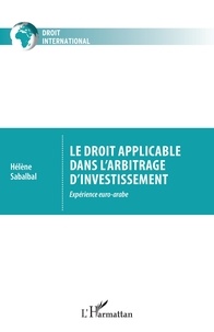 Hélène Sabalbal - Le droit applicable dans l'arbitrage d'investissement - Expérience euro-arabe.