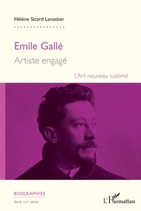 Hélène Sicard-Lenattier - Emile Gallé, artiste engagé - L'art nouveau sublimé.
