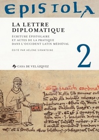 Hélène Sirantoine - Epistola - Volume 2, La lettre diplomatique : écriture épistolaire et actes de la pratique dans l'Occident latin médiéval.
