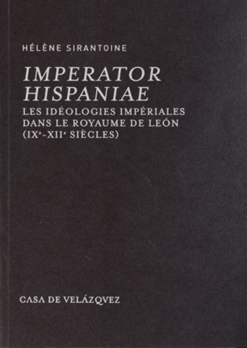 Imperator Hispaniae. Les idéologies impériales dans le royaume de Leon (IXe-XIIe siècles)