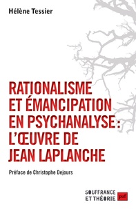 Hélène Tessier - Rationalisme et émancipation en psychanalyse : l'oeuvre de Jean Laplanche.