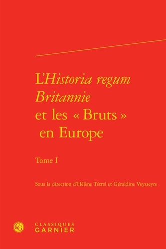L'historia regum britannie et les "bruts" en Europe. Tome 1