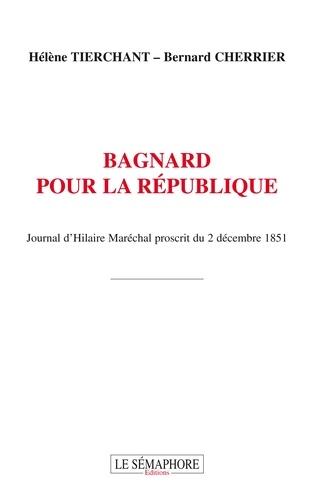 Hélène Tierchant et Bernard Cherrier - Bagnard pour la République - Journal dHilaire Maréchal proscrit du 2 décembre 1851.