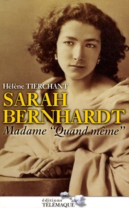 Hélène Tierchant - Sarah Bernhardt - Madame "quand même".