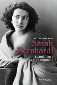 Hélène Tierchant - Sarah Bernhardt - Scandaleuse et indomptable.