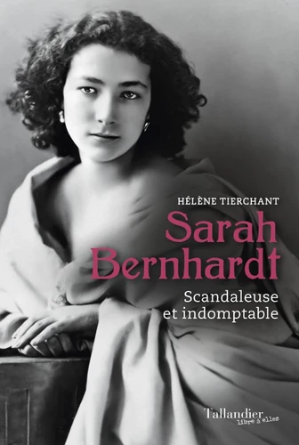 Couverture de Sarah Bernhardt : scandaleuse et indomptable