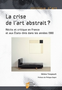Hélène Trespeuch - La crise de l'art abstrait ? - Récits et critique en France et aux Etats-Unis dans les années 1980.