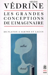Hélène Védrine - Les Grandes conceptions de l'imaginaire - De Platon à Sartre et Lacan.