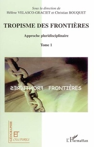 Hélène Velasco-Graciet et Christian Bouquet - Tropisme des frontières - Approche pluridisciplinaire, Tome 1.