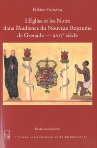 Hélène Vignaux - L'Eglise et les Noirs dans l'Audience du Nouveau royaume de Grenade - XVIIe siècle.