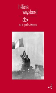 Hélène Waysbord - Alex ou le porte-drapeau.