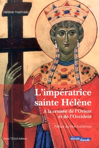 Hélène Yvert-Jalu - L'impératrice sainte Hélène - A la croisée de l'Orient et de l'Occident.