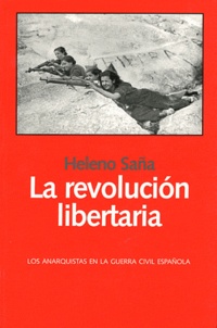 Heleno Saña - La revolucion libertaria - Las anarquistas en la Guerra Civil espanola.