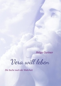 Helga Gurtner - Vera will leben - Die Suche nach der Wahrheit.