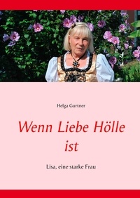 Helga Gurtner - Wenn Liebe Hölle ist - Lisa, eine starke Frau.