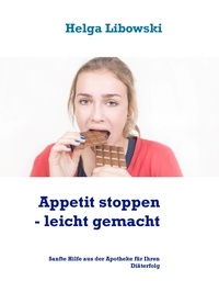 Helga Libowski - Appetit stoppen -  leicht gemacht - Sanfte Hilfe aus der Apotheke für Ihren Diäterfolg.