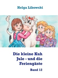 Helga Libowski - Die kleine Kuh Jule - und die Feriengäste - Band 12.