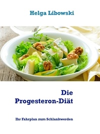 Helga Libowski - Die Progesteron-Diät - Ihr Fahrplan zum Schlankwerden.