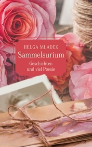 Helga Mladek - Sammelsurium - Begebenheiten, Aufsätze von 1952, Geschichten und viel Poesie.