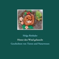Helga Ritthaler - Hinter den Wind gelauscht - Geschichten von Tieren und Naturwesen.