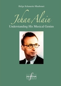 Helga Schauerte-Maubouet - Jehan Alain - Understanding His Musical Genius.