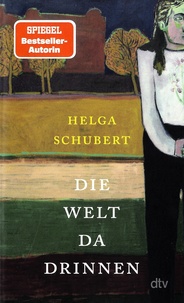 Helga Schubert - Die Welt da drinnen - Eine deutsche Nervenklinik und der Wahn vom unwerten Leben.
