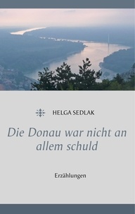 Helga Sedlak - Die Donau war nicht an allem schuld - Erzählungen.