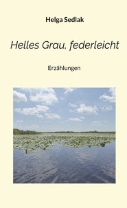 Ebooks manuels télécharger gratuitement Helles Grau, federleicht  - Erzählungen par Helga Sedlak