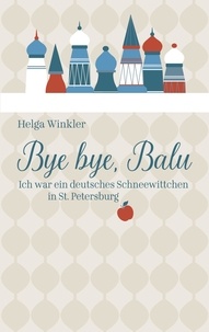 Helga Winkler - Bye bye, Balu - Ich war ein deutsches Schneewittchen in St. Petersburg.