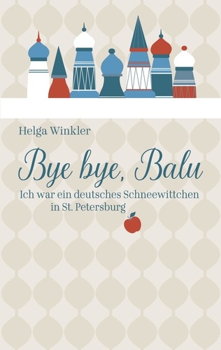 Helga Winkler - Bye bye, Balu - Ich war ein deutsches Schneewittchen in St. Petersburg.
