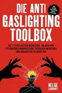 Die Anti Gaslighting Toolbox: Die 7 effektivsten Werkzeuge, um dich vor psychischer Manipulation, toxischen Menschen und Narzissten zu schützen - inkl. 30-Tage-Gaslighting-Detox-Challenge