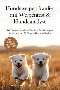 Hundewelpen kaufen mit Welpentest &amp; Hundeanalyse: Wie Sie beim Hundekauf fundierte Entscheidungen treffen und den für Sie perfekten Hund finden - inkl. Selbsttest: Welcher Hund passt zu mir?