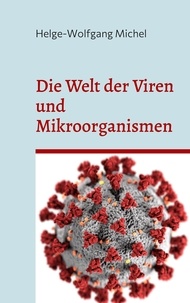 Helge-Wolfgang Michel - Die Welt der Viren und Mikroorganismen.