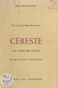 Hélia Vigné d'Octon - Un coin de Haute-Provence : Céreste au cours des siècles - Histoire, art, archéologie.