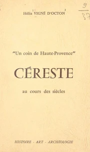 Un coin de Haute-Provence, Céreste au cours des siècles : histoire, art, archéologie