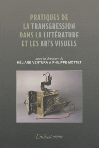 Héliane Ventura et Philippe Mottet - Pratiques de la transgression dans la littérature et les arts visuels.