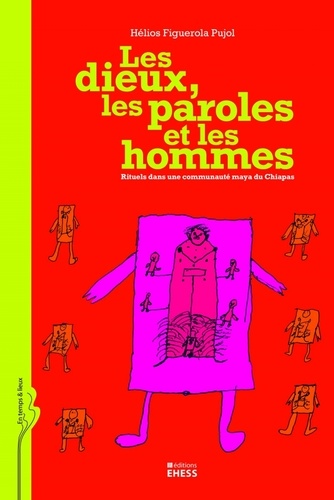 Hélios Figuerola Pujol - Les Dieux, les paroles et les hommes - Rituels dans une communauté maya du Chiapas.